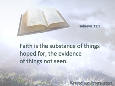 Faith is the substance of things hoped for, the evidence of things not seen.